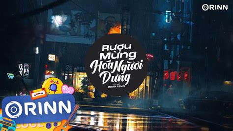 Rượu Mừng Hóa Người Dưng Orinn Remix TLong Anh Biết Bây Giờ Đôi