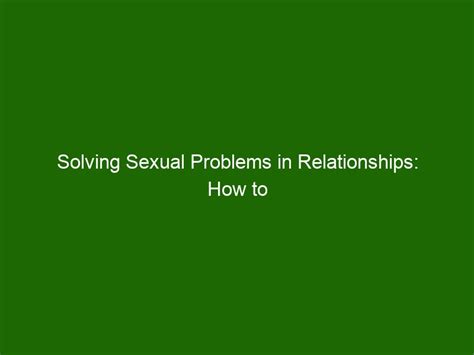 Solving Sexual Problems In Relationships How To Overcome Intimacy Issues Health And Beauty