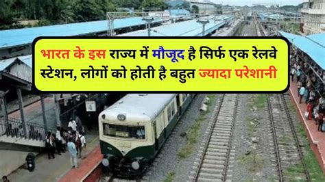 Indian Railway भारत के इस राज्य में मौजूद है सिर्फ एक रेलवे स्टेशन लाखों लोग उस पर है निर्भर