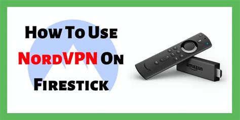 How To Use Nordvpn On Firestick Complete Guide