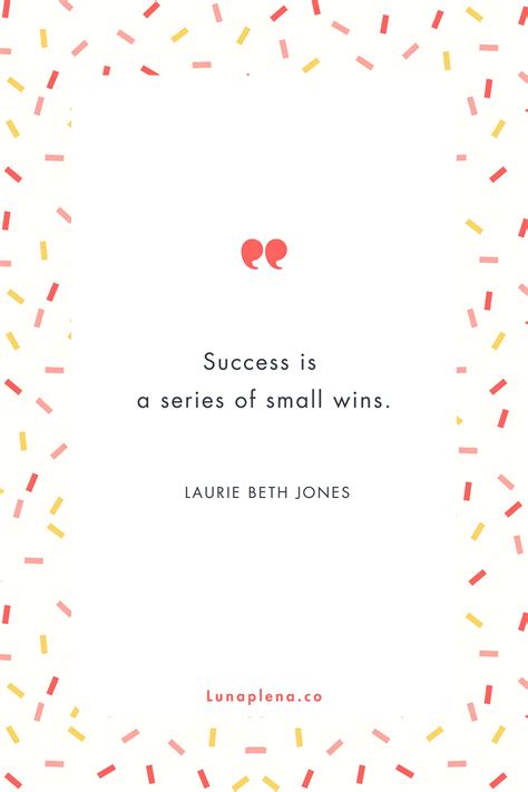 The Power Of Small Wins 18 Inspirational Quotes That Explain Why