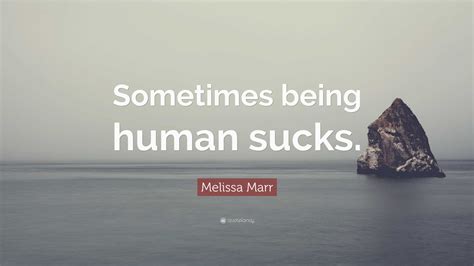 Melissa Marr Quote “sometimes Being Human Sucks ”