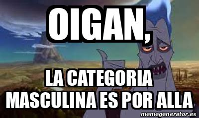 Meme Personalizado Oigan LA CATEGORIA MASCULINA ES POR ALLA 33076328