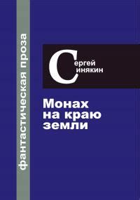 Сергей Синякин - Фантастическая проза. Том 1. Монах на краю Земли ...