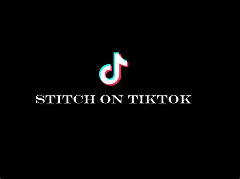 Comment Utiliser ‘stitch La Nouvelle Fonctionnalité De Tiktok