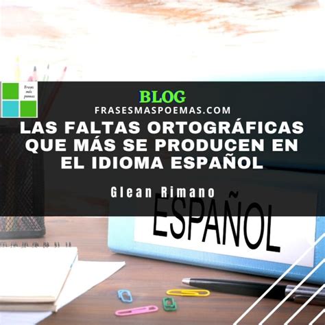 Las Faltas Ortográficas Que Más Se Producen En El Idioma Español Frases Más Poemas