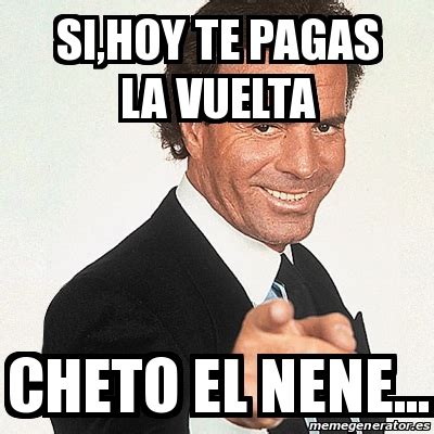 Meme Julio Iglesias Si Hoy Te Pagas La Vuelta Cheto El Nene 23160682