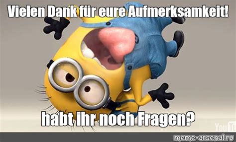 Meme Vielen Dank F R Eure Aufmerksamkeit Habt Ihr Noch Fragen