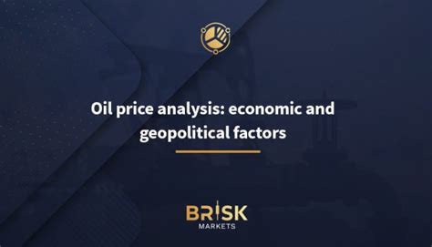 Oil Price Analysis Economic And Geopolitical Factors Brisk Markets Blog