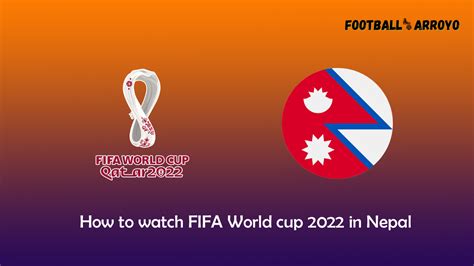 How To Watch Fifa World Cup Final In Nepal Football Arroyo