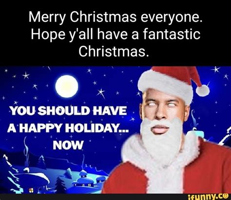 Merry Christmas Everyone Hope Yall Have A Fantastic Christmas You