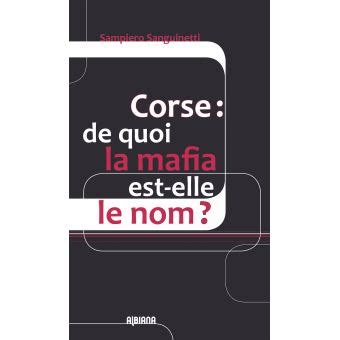 Corse De Quoi La Mafia Est Elle Le Nom Sanguinetti Sampiero