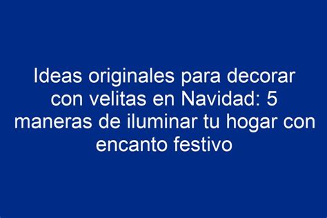 Ideas Originales Para Decorar Con Velitas En Navidad Maneras De