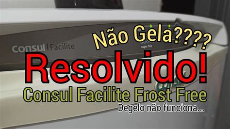 Geladeira Consul Facilite Frost Free não gela resolvido YouTube