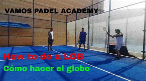 Learn To Do A Lob In Padel Aprende A Hacer El Globo En Pádel Vamos Padel Academy Youtube