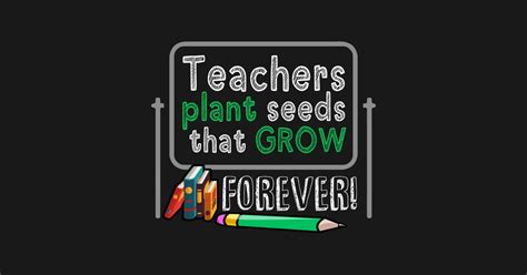 Teachers Plant Seeds That Grow Forever Teachers Plant Seeds That Grow