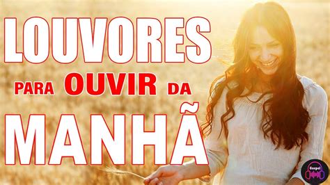 Louvores Para Ouvir da Manhã Melhores Músicas Gospel Para Ouvir 2022