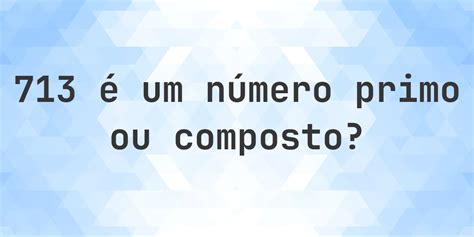 5.713 É Um Número Primo - 713 é um número primo? - Calculatio