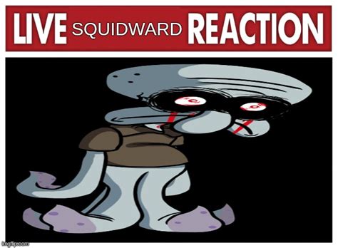 Live Squidward Reaction Imgflip