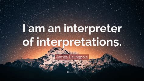 James Delingpole Quote I Am An Interpreter Of Interpretations