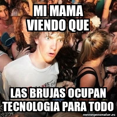 Meme Sudden Realization Ralph Mi Mama Viendo Que Las Brujas Ocupan