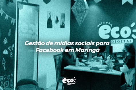 Gest O De M Dias Sociais Para Facebook Em Maring Eco Digital