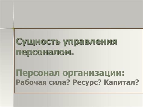 Сущность управления персоналом. Персонал организации: Рабочая сила ...