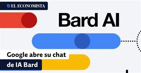 Google Abre Su Chat De Ia Bard A Pa Ses Y Se Prepara Para