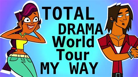 Total Drama World Tour My Way Own Cast Youtube