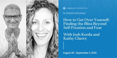 How To Get Over Yourself Finding The Bliss Beyond Self Fixation And Fear Garrison Institute