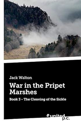 War in the Pripet Marshes: Book 3 - The Cleaving of the Sickle: Walton ...