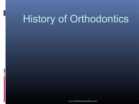 History of orthodontics/orthodontic courses by Indian dental academy | PPT