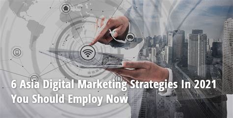 6 Asia Digital Marketing Strategies In 2021 You Should Employ Now