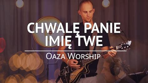 Chwalę Panie Imię Twe Oaza Worship YouTube