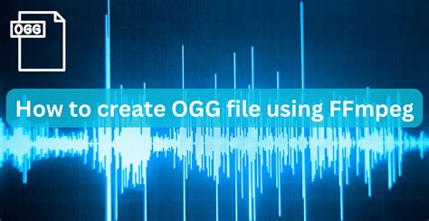 How To Create Ogg File Using Ffmpeg