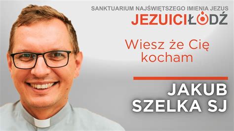 Wiesz że Cię kocham J 21 15 19 Jakub Szelka SJ Jezuici Łódź 28