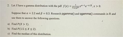 Solved 2 Let X Have A Gamma Distribution With The Pdf F X Chegg