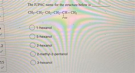 Solved The IUPAC Name For The Structure Below Is 1 Hexanol Chegg