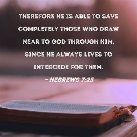 Hebrews 7:25 Therefore He is able to save completely those who draw