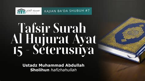 Tafsir Surah Al Hujurat Ayat Seterusnya Ustadz Muhammad Abdullah