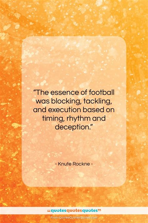 Get the whole Knute Rockne quote: "The essence of football was blocking, tackling..." at Quotes ...