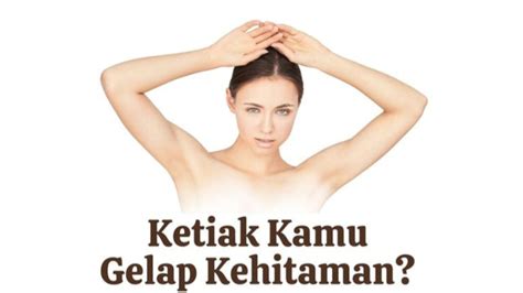 Ketiak Gelap Cerahkan Dengan Bahan Alami Ini