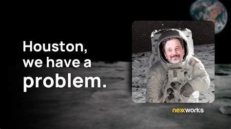 Houston We Have A Problem L On The Nexxworks Blog