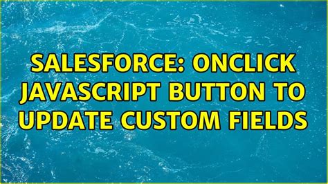 Salesforce Onclick Javascript Button To Update Custom Fields Youtube