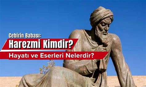 Harezmi Kimdir Cebirin Babası Harezmi nin Hayatı ve Eserleri