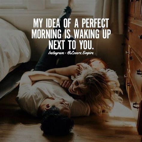 My Idea Of A Perfect Morning Is Waking Up Next To You Pictures Photos