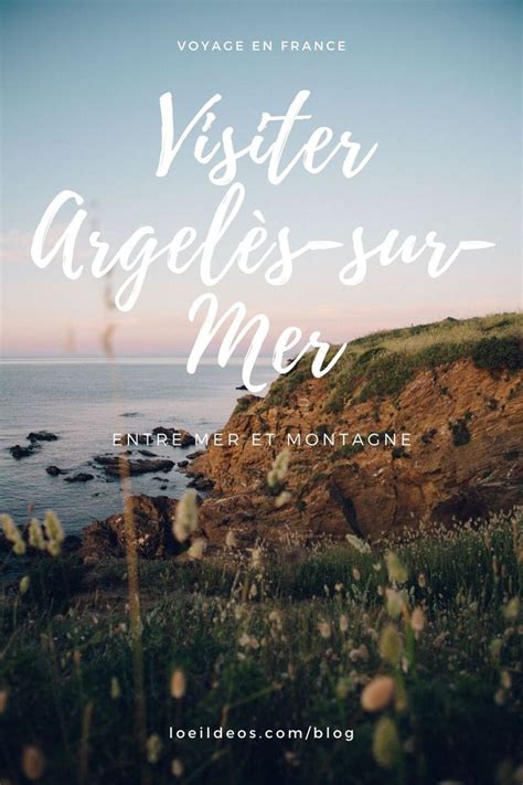 Visiter Argelès Sur Mer En 10 Coups De Cœur France Travel Places To