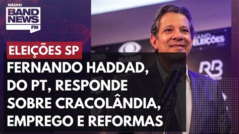 Fernando Haddad do PT responde sobre cracolândia emprego e reformas