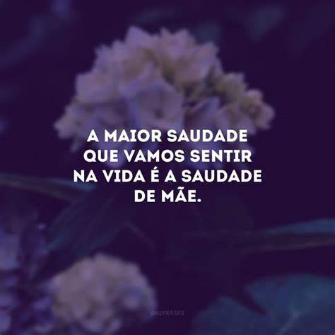 40 frases de saudade da mãe que vão acalentar seu coração Frases de