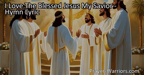 I Love The Blessed Jesus My Savior Hymn Lyric Bible Warriors